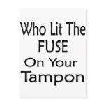 Who Lit The Fuse On Your Tampon postcards