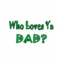 Who Loves Ya Dad? t-shirts