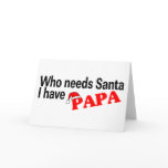 Who Need Santa I Have Papa Greeting Cards