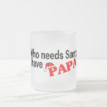Who Need Santa I Have Papa Coffee Mugs