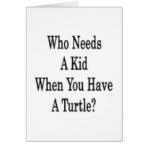 Who Needs A Kid When You Have A Turtle Greeting Cards