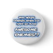 Who Needs Friends...Button