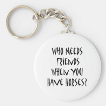 Who Needs Friends When You Have Horses Keychain
