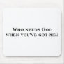 Who needs God when you've got me?