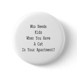 Who Needs Kids When You Have A Cat In Your Apartme Buttons