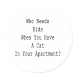 Who Needs Kids When You Have A Cat In Your Apartme Round Sticker