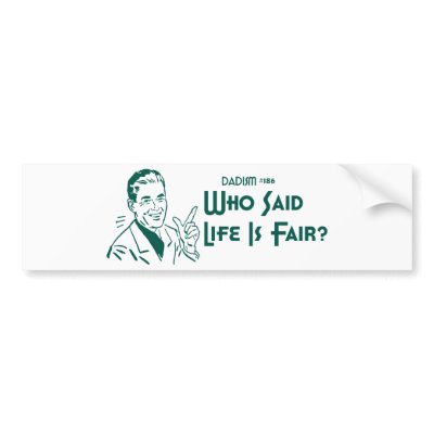 Who Said Life Is Fair? (Dadism #186) Bumper Stickers by LushLaundry