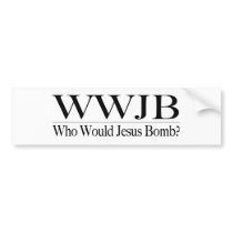 Who Would Jesus Bomb (Wwjb) Bumper Sticker