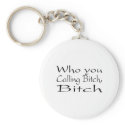 Who You Calling Bitch Bitch 2 keychains