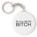 Who You Calling Bitch Bitch keychains