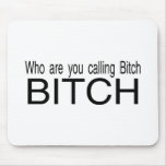 Who You Calling Bitch Bitch Mousepads