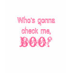 Who's gonna check me, boo? t-shirts