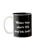 Whose nose where this mug has been !