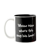 Whose nose where this mug has been !
