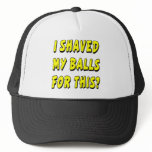 wht_Shaved_My_Balls_For_This hats