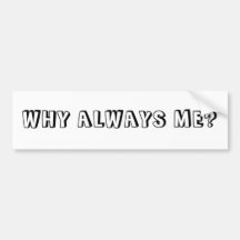 WHY  ALWAYS ME? BUMPER STICKER