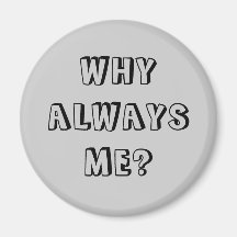 WHY  ALWAYS ME? REFRIGERATOR MAGNETS