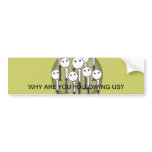Why Are You Following Us? Bumper Sticker