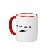 Why Are You So Loud? slogan Coffee Mugs