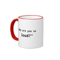 Why Are You So Loud? slogan Coffee Mugs