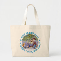 WHY BE NORMAL? WHERE'S THE FUN IN THAT? BAGS