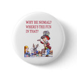 WHY BE NORMAL?  WHERE'S THE FUN IN THAT? PIN