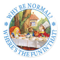 WHY BE NORMAL? WHERE'S THE FUN IN THAT?
