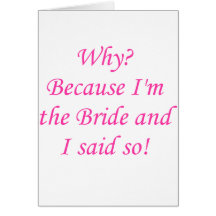 Why? Because I'm The Bride And I Said So! Greeting Cards