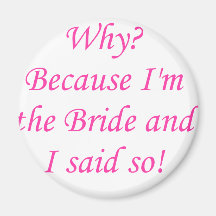 Why? Because I'm The Bride And I Said So! Magnets