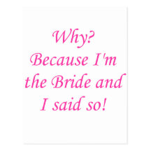 Why? Because I'm The Bride And I Said So! Post Card