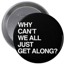 WHY CAN'T WE ALL JUST GET ALONG BUTTONS