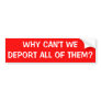 WHY CAN'T WE DEPORT ALL OF THEM? BUMPER STICKER