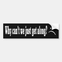 Why Can't We Just Get Along? Bumper Sticker