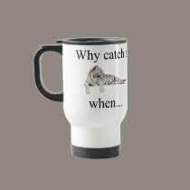 Why catch a tiger when... You can try to catc... mugs