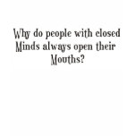 Why do people with closed minds open their mouths t-shirts
