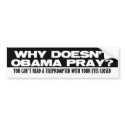 Why Doesn't Obama Pray? bumper stickers