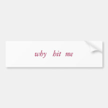 why   hit  me bumper stickers