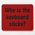 Why is the keyboard sticky? mousepads