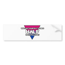 Why Limit Yourself to Only Half the Population? Bumper Stickers