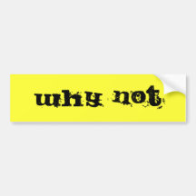 WHY NOT BUMPER STICKERS