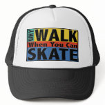 Why Walk When You Can Skate Trucker Hats