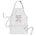Why, WINE, WINE, a little when you can , alot! aprons