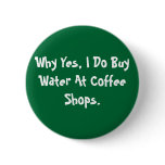 Why Yes, I Do Buy Water At Coffee Shops. buttons