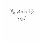 "Why, you dirty little trollop!" t-shirts