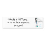 WIKT Ser#14 Let Me Have A Moment bumper stickers