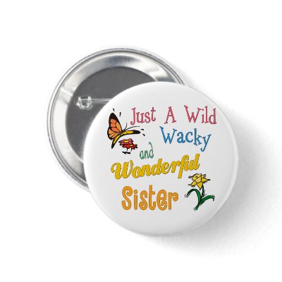 Wild Wacky Wonderful Sister Pinback Buttons by DesignsOutOfMind