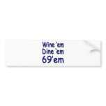 Wine'em Dine'em 69'em bumper stickers