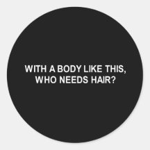 With a body like this who needs hair t-shirt round sticker