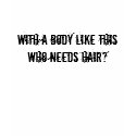 With a body like this who needs hair? t-shirts