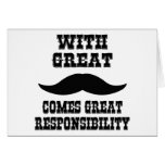 With Great Moustache Comes Great Responsibility Greeting Cards